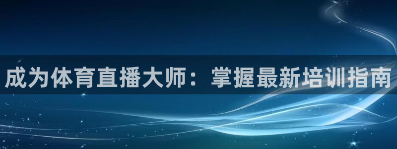 富联平台官网登录入口下载：成为体育直播大师：掌握最新