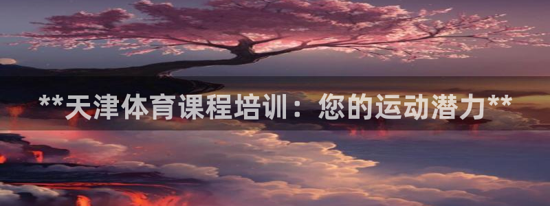 富联平台先 3.7.OO.7.3.5：**天津体育课