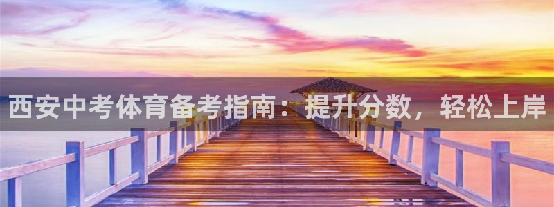 富联集团做什么的啊：西安中考体育备考指南：提升分数，