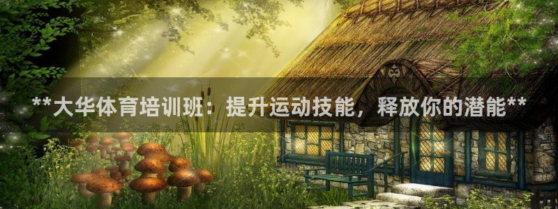 富联平台网站官网：**大华体育培训班：提升运动技能，