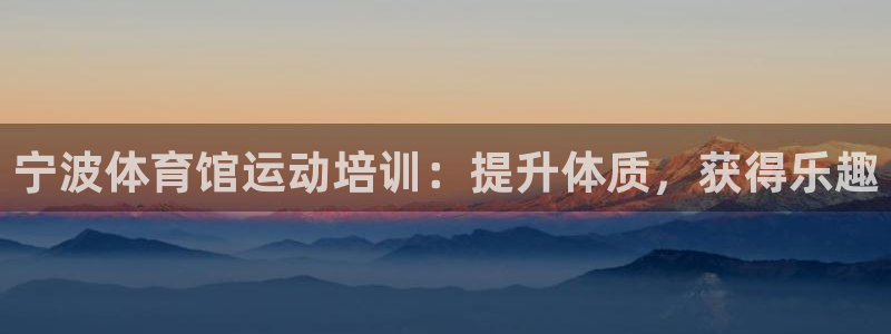 富联平台界7O777：宁波体育馆运动培训：提升体质，