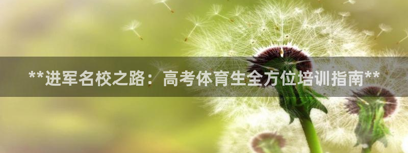 富联股份股价：**进军名校之路：高考体育生全方位培训