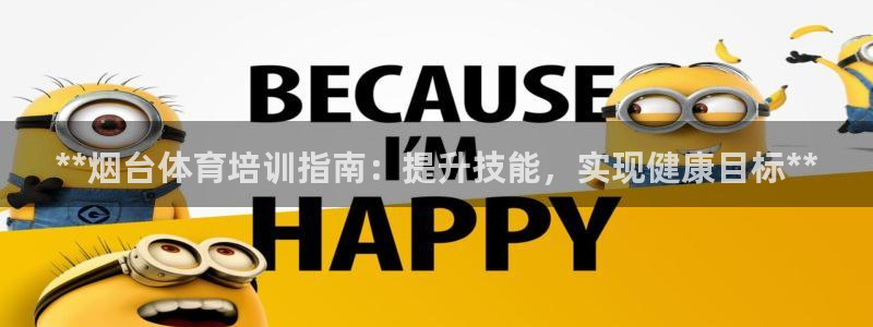 富联平台官网登录入口网址：**烟台体育培训指南：提升