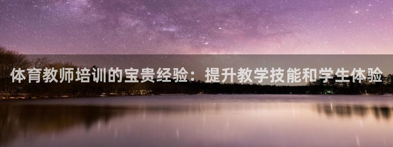 富联官方网站入口网址是多少：体育教师培训的宝贵经验：