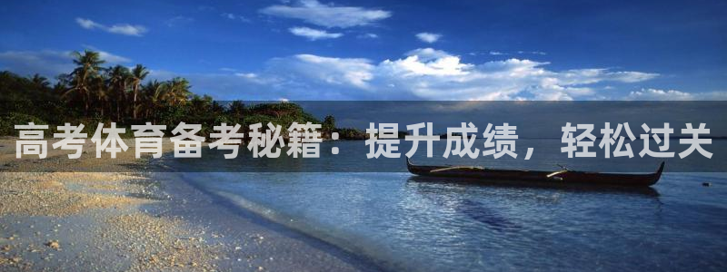 富联娱乐登录地址：高考体育备考秘籍：提升成绩，轻松过