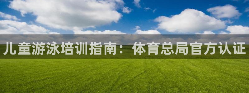 富联平台地址是什么：儿童游泳培训指南：体育总局官方认