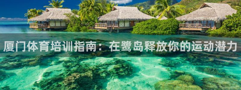 富联娱乐测速登录不上：厦门体育培训指南：在鹭岛释放你