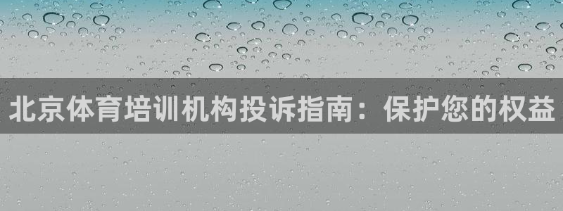 富联平台离7O777：北京体育培训机构投诉指南：保护