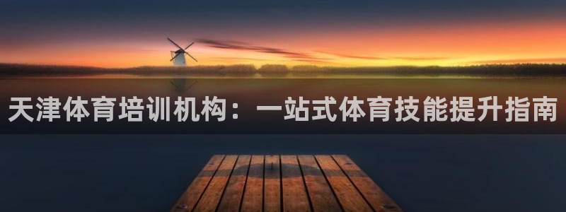 富联平台派7O777：天津体育培训机构：一站式体育技