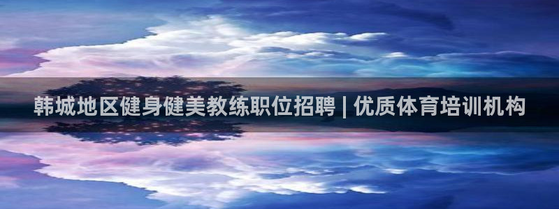 富联娱乐心 5o69I7：韩城地区健身健美教练职位招