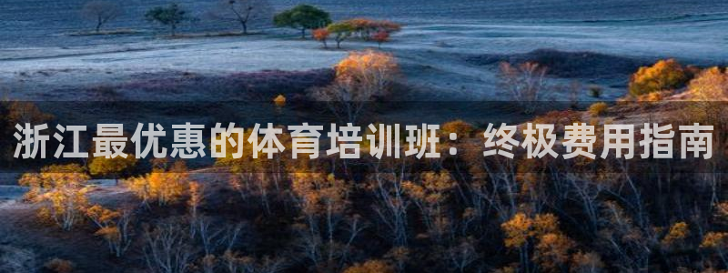 富联平台李 37oo735：浙江最优惠的体育培训班：
