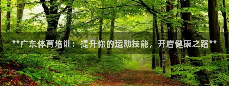 富联平台注册地址：**广东体育培训：提升你的运动技能