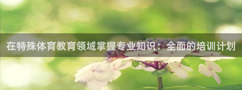 富联娱乐平台开户流程及时间：在特殊体育教育领域掌握专
