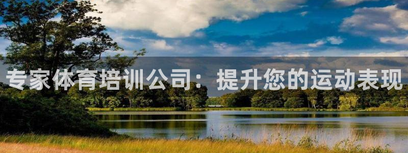 富联平台微信怎么提现：专家体育培训公司：提升您的运动
