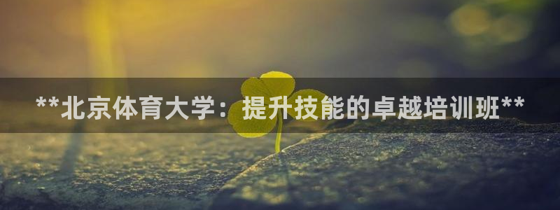 富联娱乐在线注册链接怎么弄：**北京体育大学：提升技